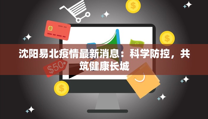 沈阳易北疫情最新消息：科学防控，共筑健康长城