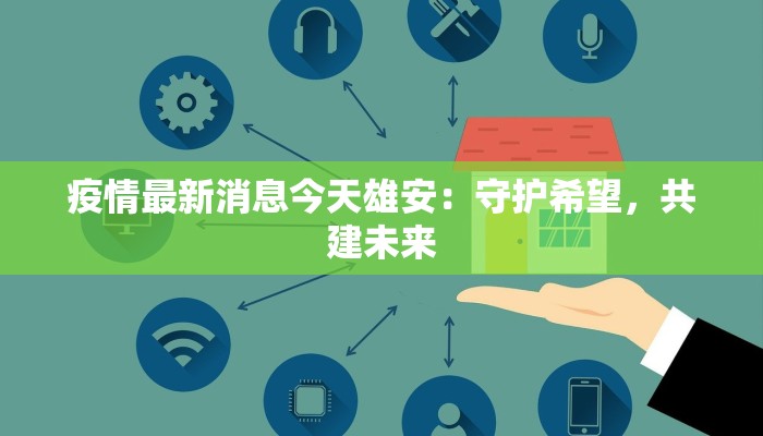 疫情最新消息今天雄安：守护希望，共建未来