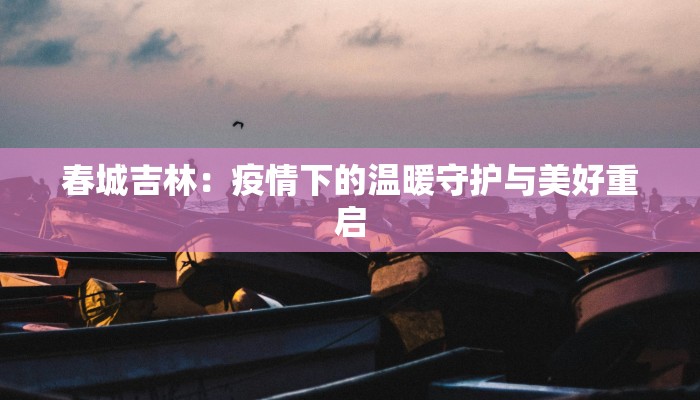 春城吉林：疫情下的温暖守护与美好重启