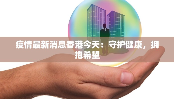 疫情最新消息香港今天：守护健康，拥抱希望
