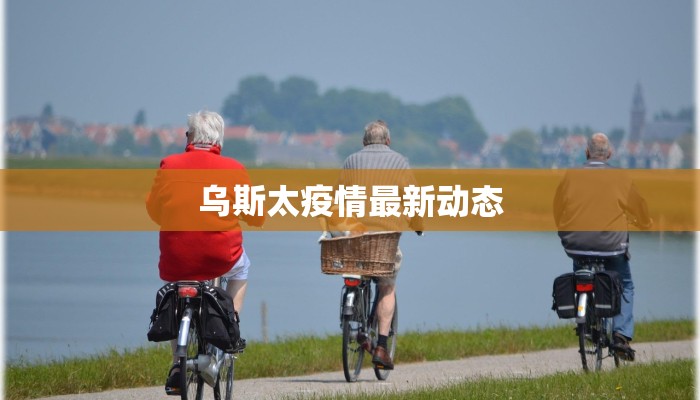 乌斯太疫情最新动态