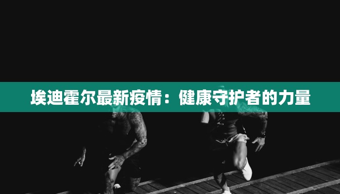 埃迪霍尔最新疫情：健康守护者的力量