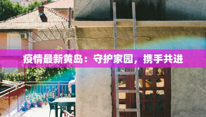 疫情最新黄岛：守护家园，携手共进