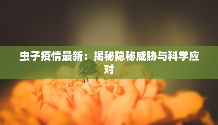 虫子疫情最新：揭秘隐秘威胁与科学应对
