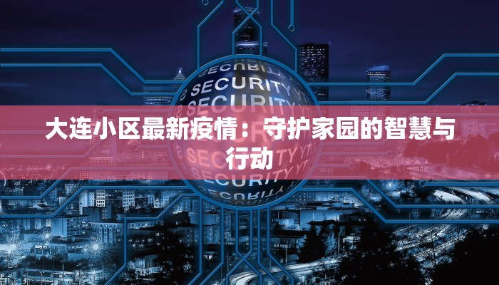 大连小区最新疫情：守护家园的智慧与行动