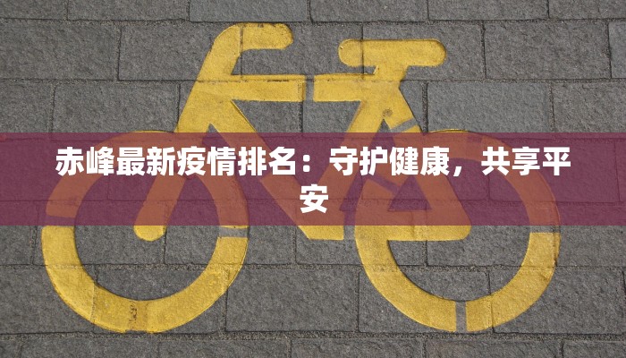 赤峰最新疫情排名：守护健康，共享平安