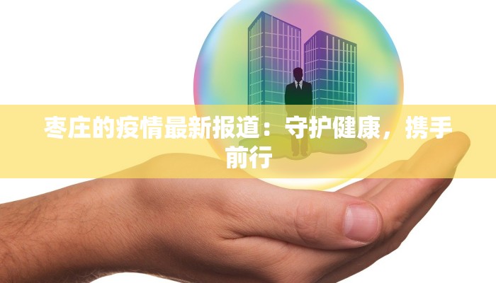 枣庄的疫情最新报道：守护健康，携手前行