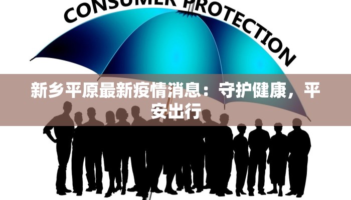 新乡平原最新疫情消息：守护健康，平安出行