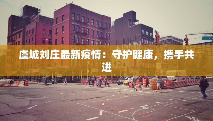 虞城刘庄最新疫情：守护健康，携手共进