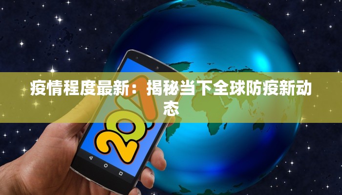 疫情程度最新：揭秘当下全球防疫新动态