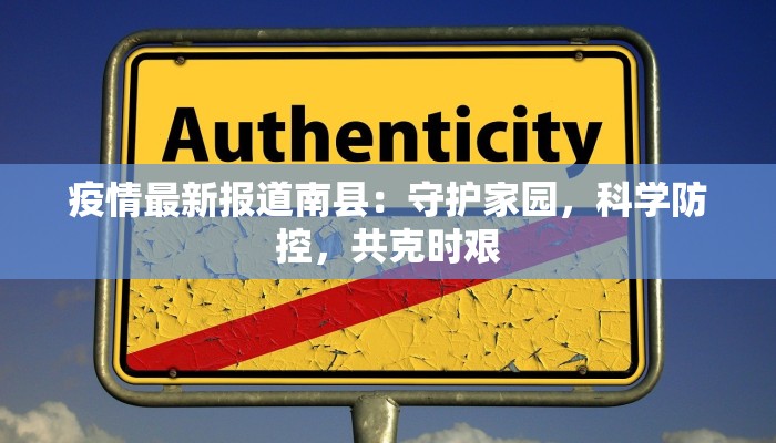 疫情最新报道南县：守护家园，科学防控，共克时艰