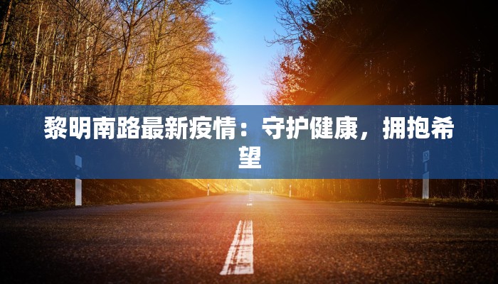 黎明南路最新疫情：守护健康，拥抱希望