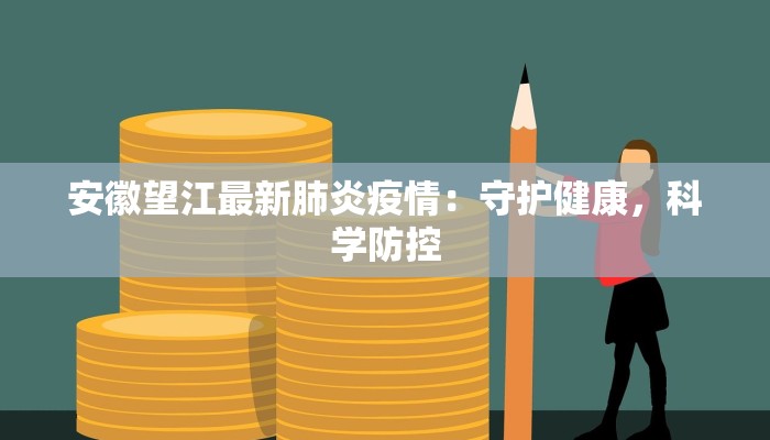 安徽望江最新肺炎疫情：守护健康，科学防控