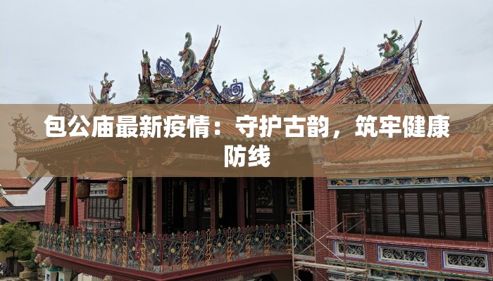 包公庙最新疫情：守护古韵，筑牢健康防线