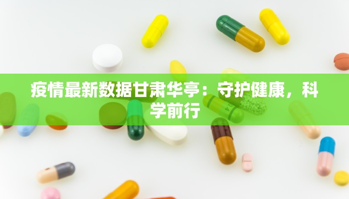 疫情最新数据甘肃华亭：守护健康，科学前行