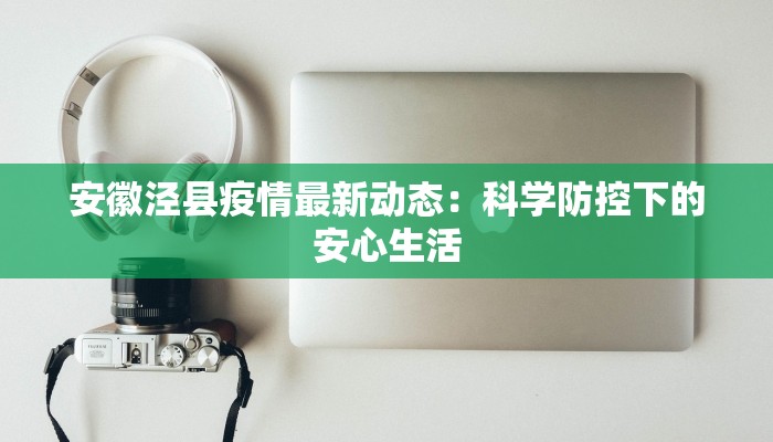 安徽泾县疫情最新动态：科学防控下的安心生活