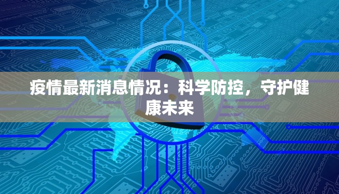 疫情最新消息情况：科学防控，守护健康未来