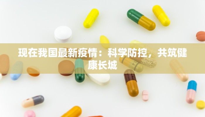 现在我国最新疫情：科学防控，共筑健康长城