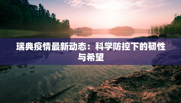 瑞典疫情最新动态：科学防控下的韧性与希望