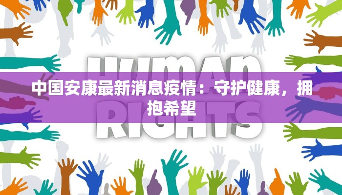 中国安康最新消息疫情:守护健康,拥抱希望 中国安康最新消息疫情:守护健康,拥抱希望