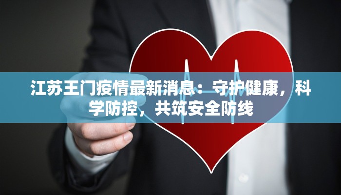 江苏王门疫情最新消息：守护健康，科学防控，共筑安全防线