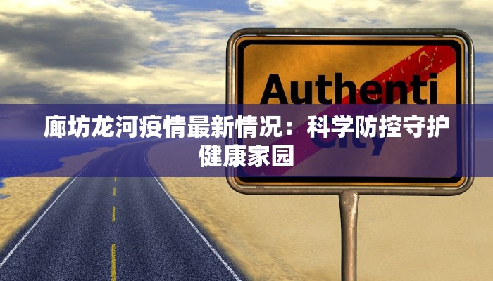 廊坊龙河疫情最新情况：科学防控守护健康家园