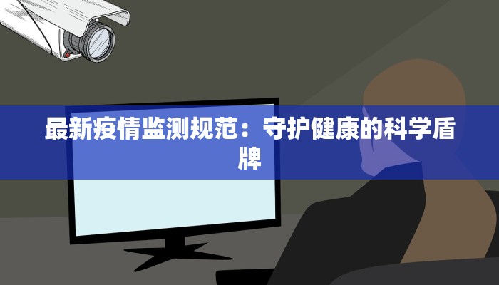 最新疫情监测规范：守护健康的科学盾牌