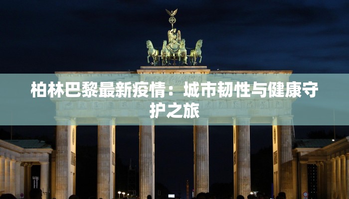 柏林巴黎最新疫情：城市韧性与健康守护之旅