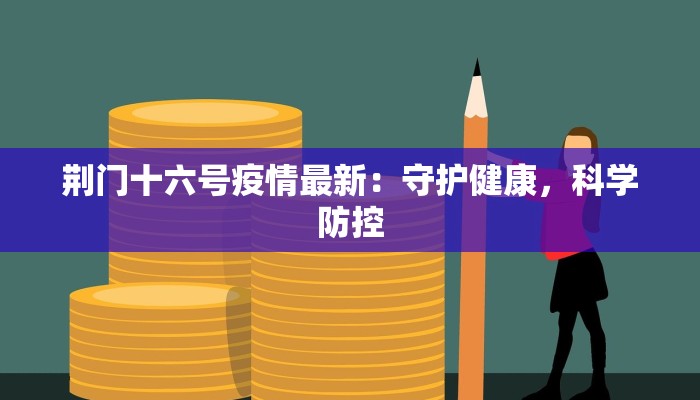 荆门十六号疫情最新：守护健康，科学防控