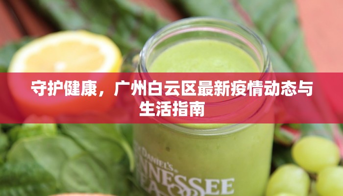 守护健康，广州白云区最新疫情动态与生活指南