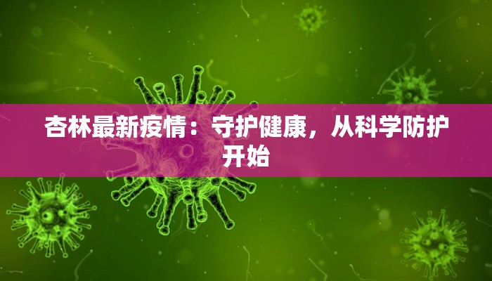 杏林最新疫情：守护健康，从科学防护开始