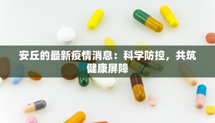 安丘的最新疫情消息：科学防控，共筑健康屏障