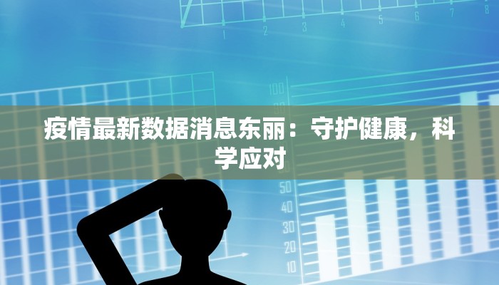 疫情最新数据消息东丽：守护健康，科学应对