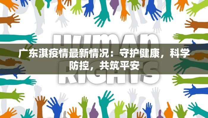 广东淇疫情最新情况：守护健康，科学防控，共筑平安