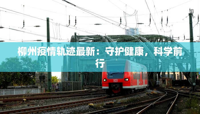 柳州疫情轨迹最新：守护健康，科学前行