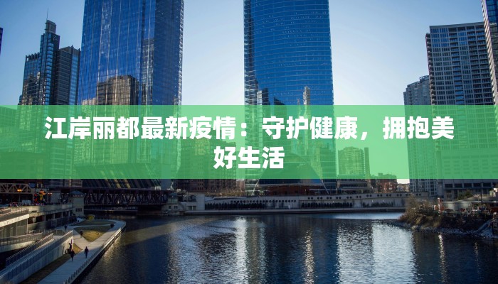 江岸丽都最新疫情：守护健康，拥抱美好生活