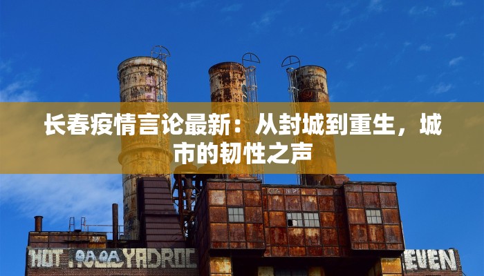 长春疫情言论最新：从封城到重生，城市的韧性之声