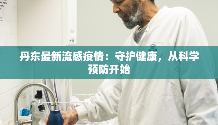 丹东最新流感疫情：守护健康，从科学预防开始