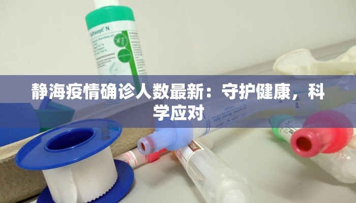 静海疫情确诊人数最新：守护健康，科学应对