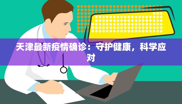 天津最新疫情确诊：守护健康，科学应对
