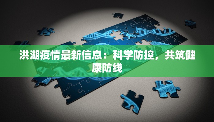洪湖疫情最新信息：科学防控，共筑健康防线