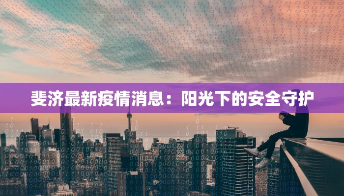 斐济最新疫情消息：阳光下的安全守护