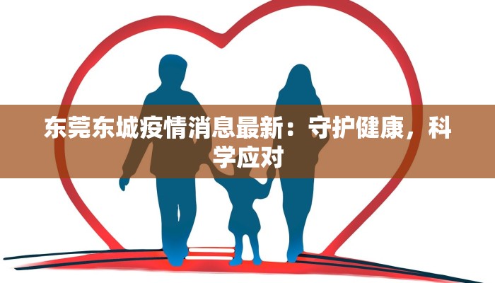 东莞东城疫情消息最新：守护健康，科学应对