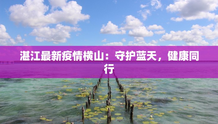 湛江最新疫情横山：守护蓝天，健康同行