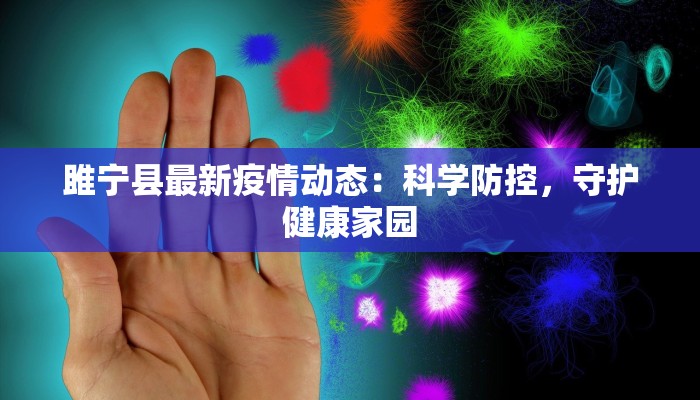 雎宁县最新疫情动态：科学防控，守护健康家园