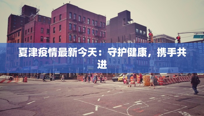 夏津疫情最新今天：守护健康，携手共进