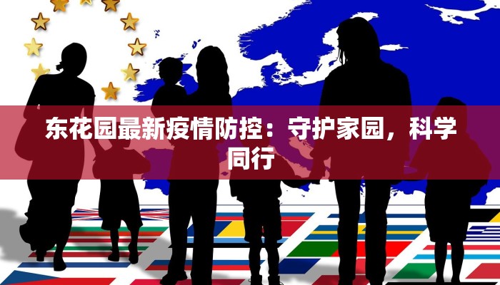 东花园最新疫情防控：守护家园，科学同行