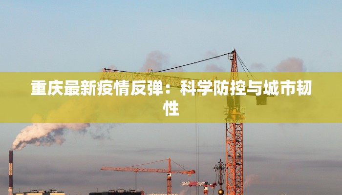 重庆最新疫情反弹：科学防控与城市韧性