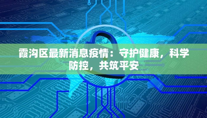 霞沟区最新消息疫情：守护健康，科学防控，共筑平安