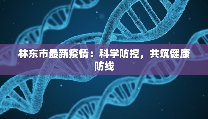林东市最新疫情：科学防控，共筑健康防线
